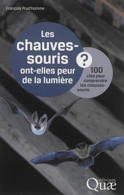 Les chauves-souris ont-elles peur de la lumière ? : 100 clés pour comprendre les chauves-souris