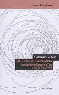 Sur les oeuvres silencieuses : contribution à l'étude de l'art d'après Auschwitz