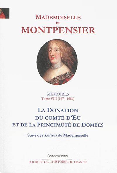 Mémoires de la Grande Mademoiselle. Vol. 8. La donation du comté d'Eu et de la principauté de Dombes : 1674-1686