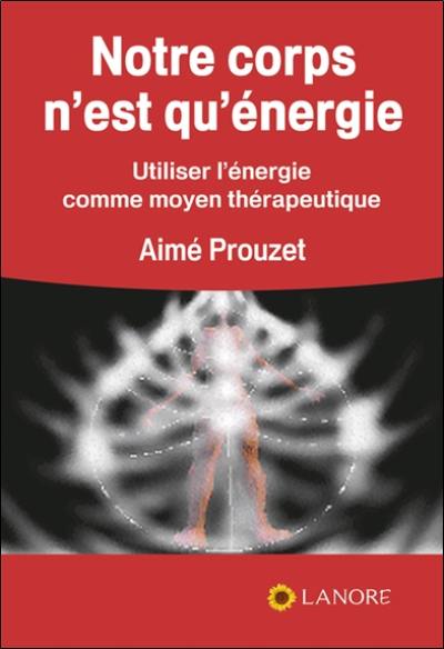 Notre corps n'est qu'énergie : utiliser l'énergie comme moyen thérapeutique