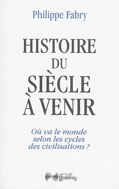 Histoire du siècle à venir : où va le monde selon les cycles des civilisations ?