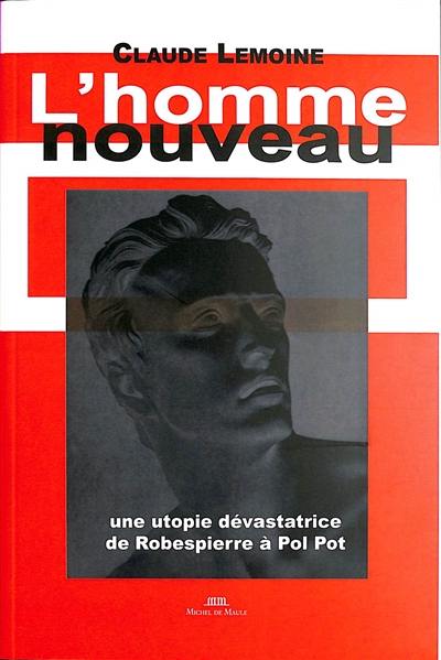 L'homme nouveau, une idéologie dévastatrice : de Robespierre à Pol Pot