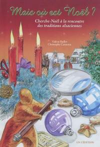 Mais où est Noël ? : Cherche-Noël à la recherche des traditions alsaciennes