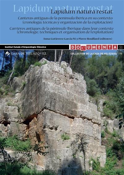 Lapidum natura restat : canteras antiguas de la peninsula Iberica en su contexto : cronologia, tecnicas y organizacion de la explotacion. Lapidum natura restat : carrières antiques de la péninsule Ibérique dans son contexte : chronologie, techniques et organisation de l'exploitation