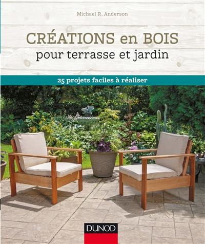 Créations en bois pour terrasse et jardin : 25 projets faciles à réaliser