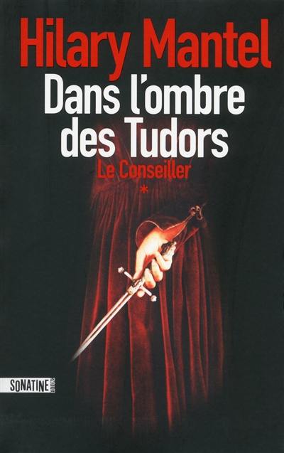 Le Conseiller. Vol. 1. Dans l'ombre des Tudors