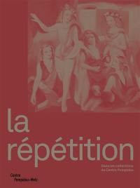 La répétition : dans les collections du Centre Pompidou