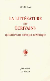 La littérature des écrivains : questions de critique génétique