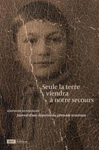 Seule la terre viendra à notre secours : journal d'une déportée du génocide arménien