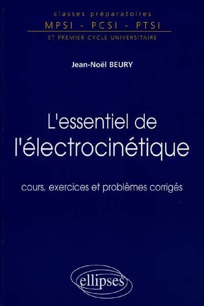 L'essentiel de l'électrocinétique : cours, exercices et problèmes corrigés : classes préparatoires MPSI, PCSI, PTSI et premier cycle universitaire