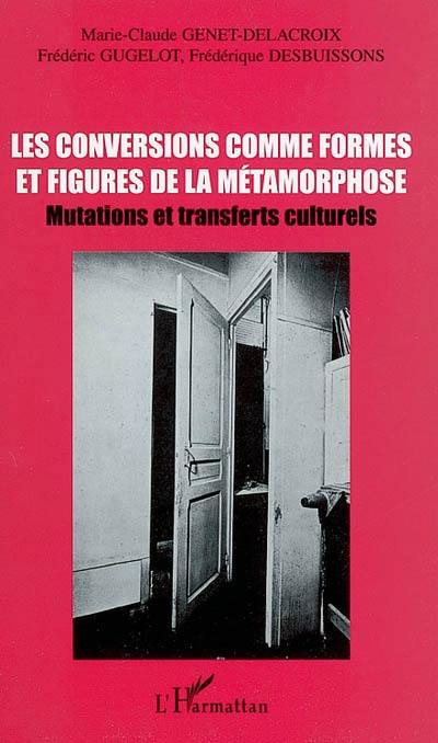 Les conversions comme formes et figures de la métamorphose : mutations et transferts culturels : actes des journées d'études