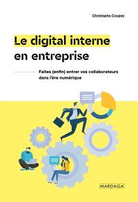 Le digital interne en entreprise : faites (enfin) entrer vos collaborateurs dans l'ère numérique