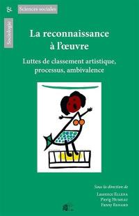 La reconnaissance à l'oeuvre : luttes de classement artistique, processus, ambivalences