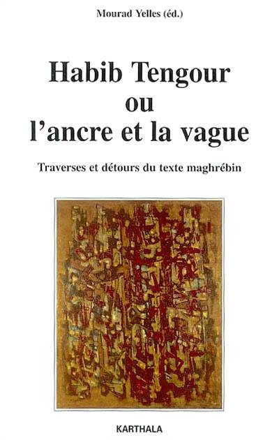 Habib Tengour ou L'ancre et la vague : traverses et détours du texte maghrébin