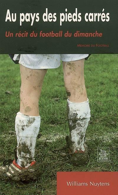 Au pays des pieds carrés : un récit du football du dimanche