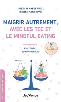 Maigrir autrement, avec les TCC et le mindful eating : poids libérés, équilibre retrouvé