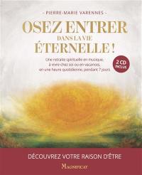 Osez entrer dans la vie éternelle ! : une retraite spirituelle en musique, à vivre chez soi ou en vacances, en une heure quotidienne, pendant 7 jours : découvrez votre raison d'être