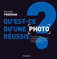 Qu'est-ce qu'une photo réussie ? : le savoir-faire d'un grand photographe pour des images fortes et personnelles