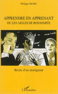 Apprendre en apprenant ou Les aigles de Bonaparte : récits d'un enseignant