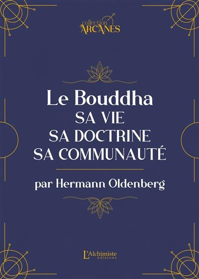 Le Bouddha : sa vie, sa doctrine, sa communauté