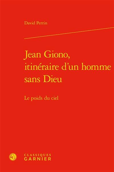 Jean Giono, itinéraire d'un homme sans Dieu : le poids du ciel