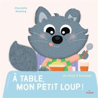 A table, mon petit loup ! : un livre à toucher