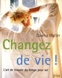 Changez de vie ! : l'art de trouver du temps pour soi