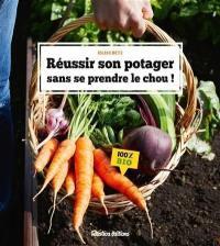 Réussir son potager sans se prendre le chou ! : 100 % bio