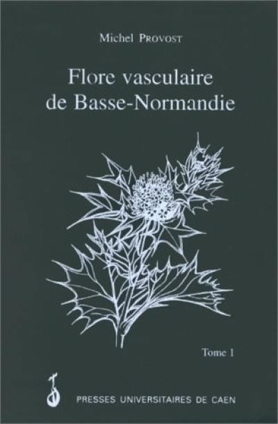 La flore vasculaire de Basse-Normandie : avec suppléments pour la Haute-Normandie