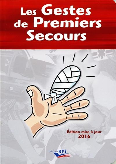 Les gestes de premiers secours : aide mémoire du secouriste, fiches techniques, les gestes qui peuvent sauver des vies : 2016