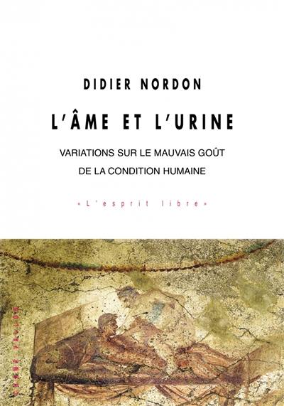 L'âme et l'urine : variations sur le mauvais goût de la condition humaine