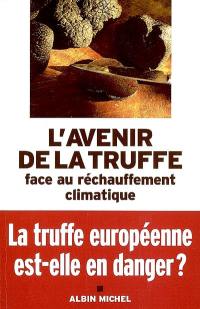 L'avenir de la truffe face au réchauffement climatique : la truffe européenne est-elle en danger ? : actes des 2e rencontres internationales de la truffe, Ménerbes, Carpentras, Avignon, Richerenches