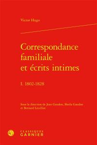 Correspondance familiale et écrits intimes. Vol. 1. 1802-1828