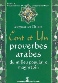 Cent et un proverbes arabes, du milieu populaire maghrébin : sagesse de l'Islam