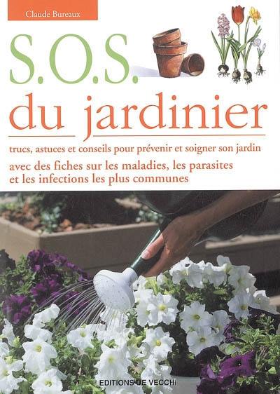 SOS du jardinier : trucs, astuces et conseils pour prévenir et soigner son jardin : avec des fiches sur les maladies, les parasites et les infections les plus communes