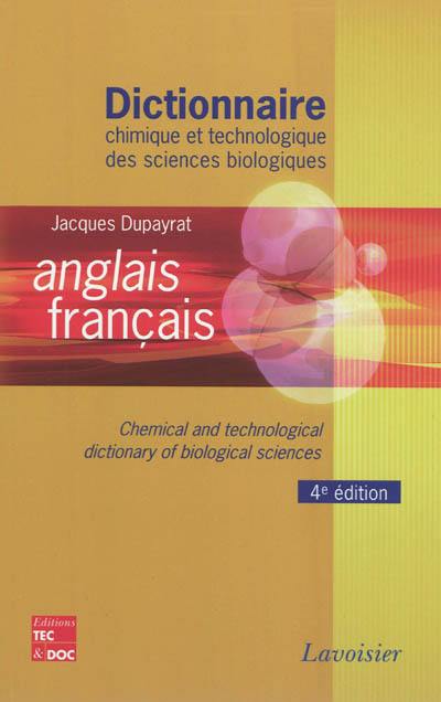 Dictionnaire chimique et technologique des sciences biologiques : anglais-français. Chemical and technological dictionnary of biological sciences