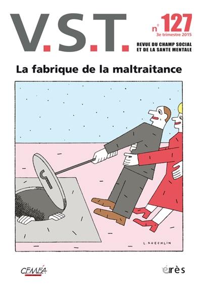 VST, n° 127. La fabrique de la maltraitance