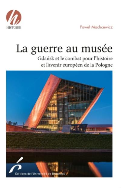 La guerre au musée : Gdansk et le combat pour l'histoire et l'avenir européen de la Pologne