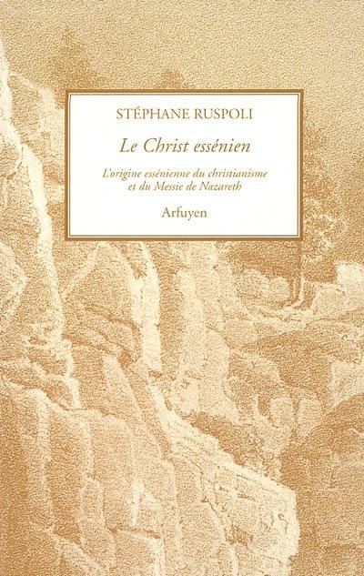 Le Christ essénien : l'origine essénienne du christianisme et du Messie de Nazareth