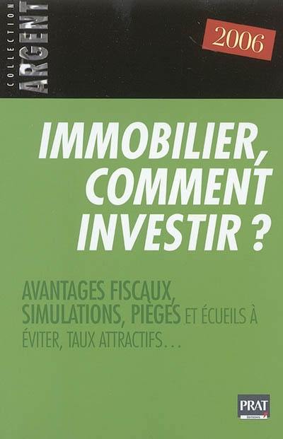 Immobilier, comment investir ? : avantages fiscaux, simulations, pièges et écueils à éviter, taux attractifs...