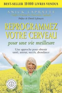 Reprogrammez votre cerveau pour une vie meilleure : approche pour obtenir santé, amour, succès, abondance