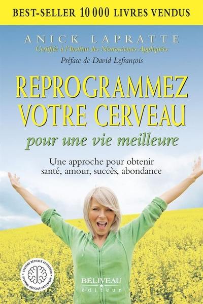 Reprogrammez votre cerveau pour une vie meilleure : approche pour obtenir santé, amour, succès, abondance