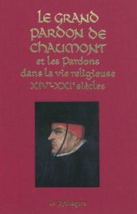 Le grand pardon de Chaumont : et les pardons dans la vie religieuse XIVe-XXIe siècles : actes du colloque international d'histoire, Chaumont, Haute-Marne, 24-26 mai 2007