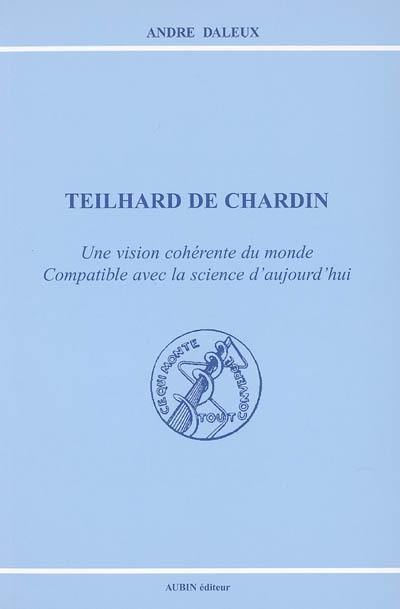 Teilhard de Chardin : une vision cohérente du monde compatible avec la science d'aujourd'hui