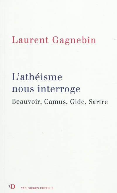 L'athéisme nous interroge : Beauvoir, Camus, Gide, Sartre