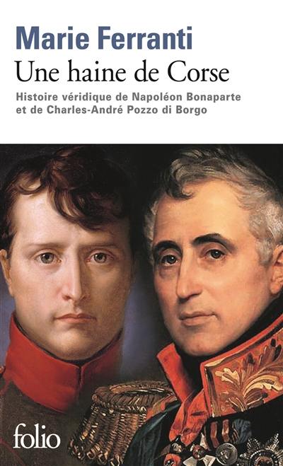 Une haine de Corse : histoire véridique de Napoléon Bonaparte et de Charles-André Pozzo di Borgo