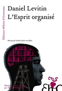 L'esprit organisé : mettez de l'ordre dans vos idées