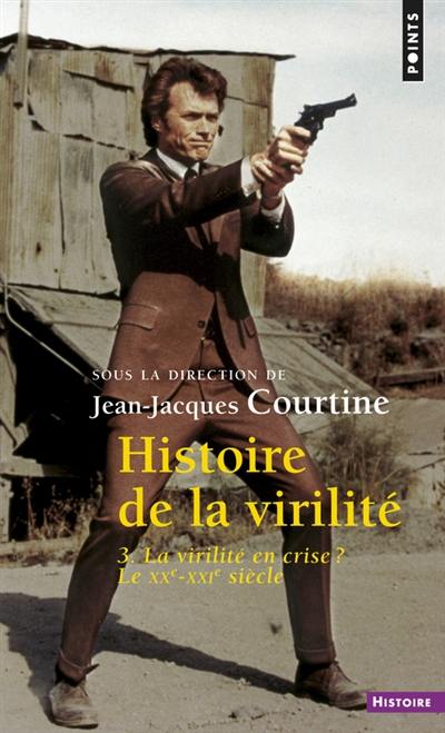 Histoire de la virilité. Vol. 3. La virilité en crise ? : le XXe-XXIe siècle