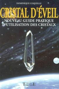 Cristal d'éveil : nouveau guide pratique d'utilisation des cristaux