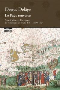 Le pays renversé : Amérindiens et Européens en Amérique du Nord-Est, 1600-1664